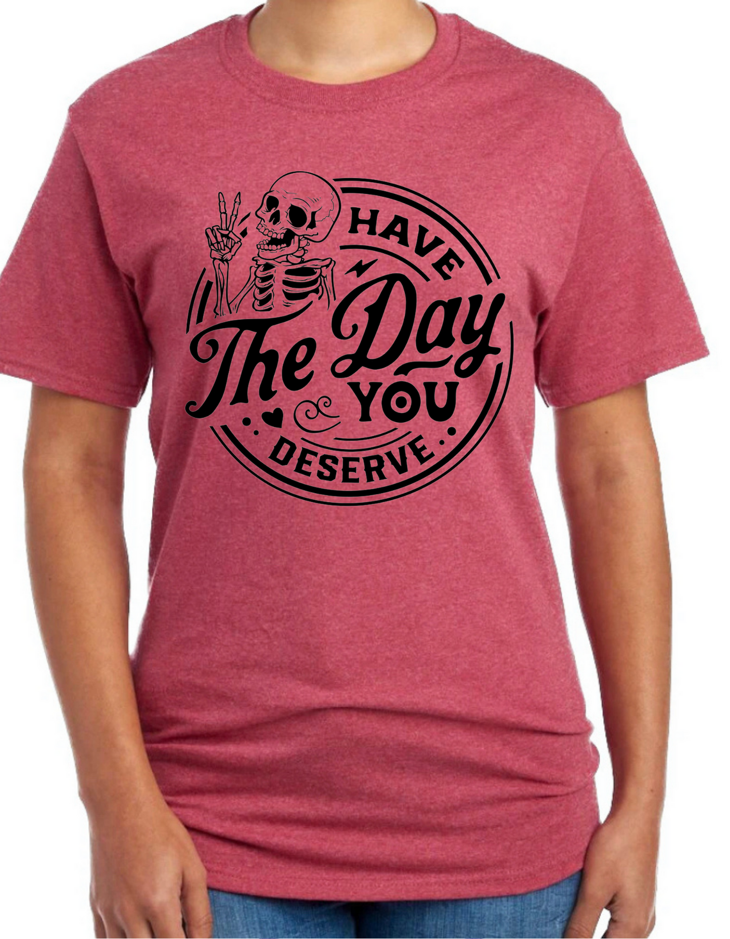 Have the Day You Deserve Graphic Tee