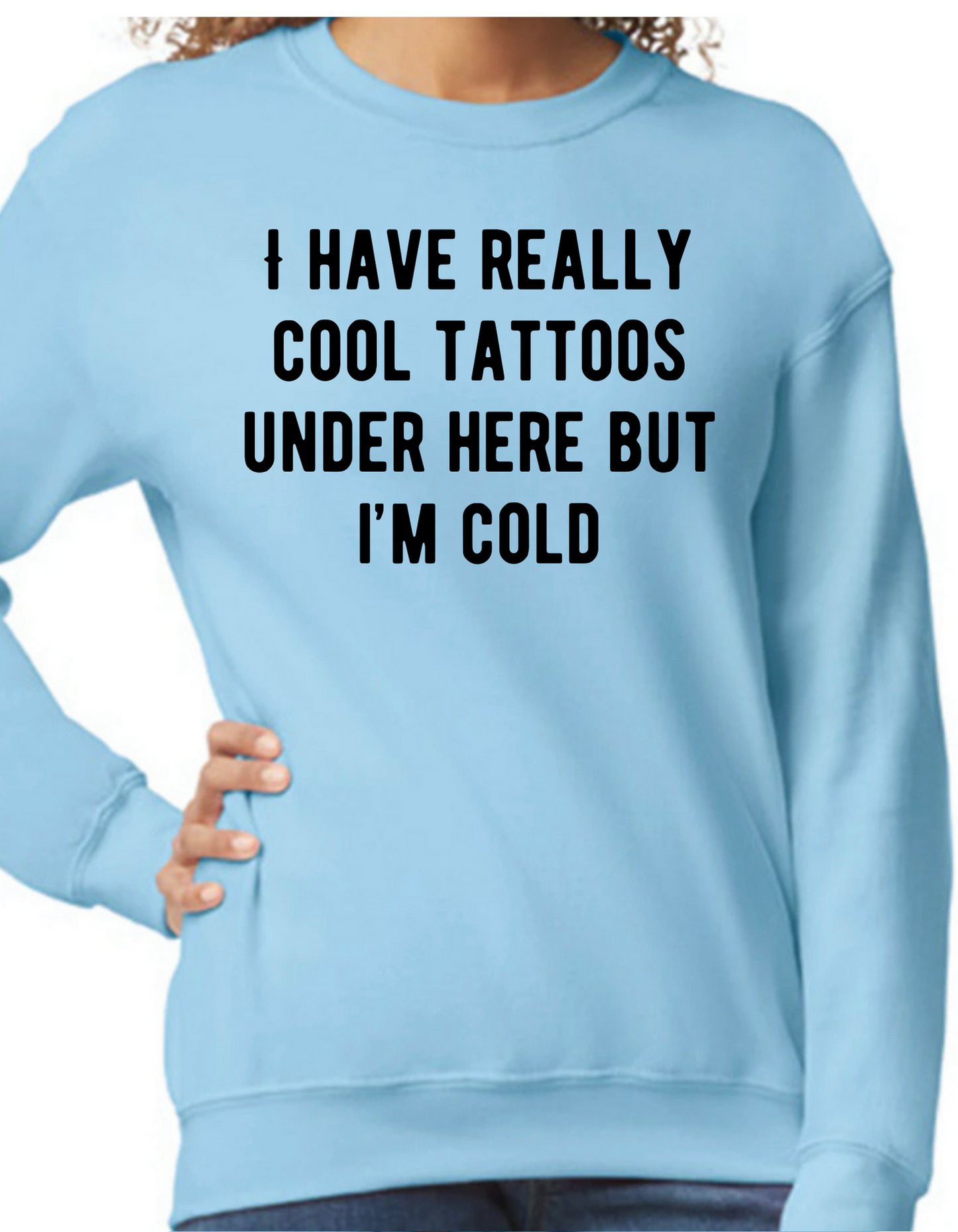 I Have Really Cool Tattoos Under Here Crewneck
