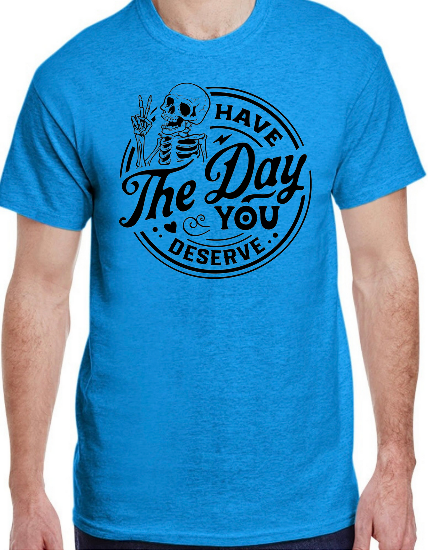 Have the Day You Deserve Graphic Tee
