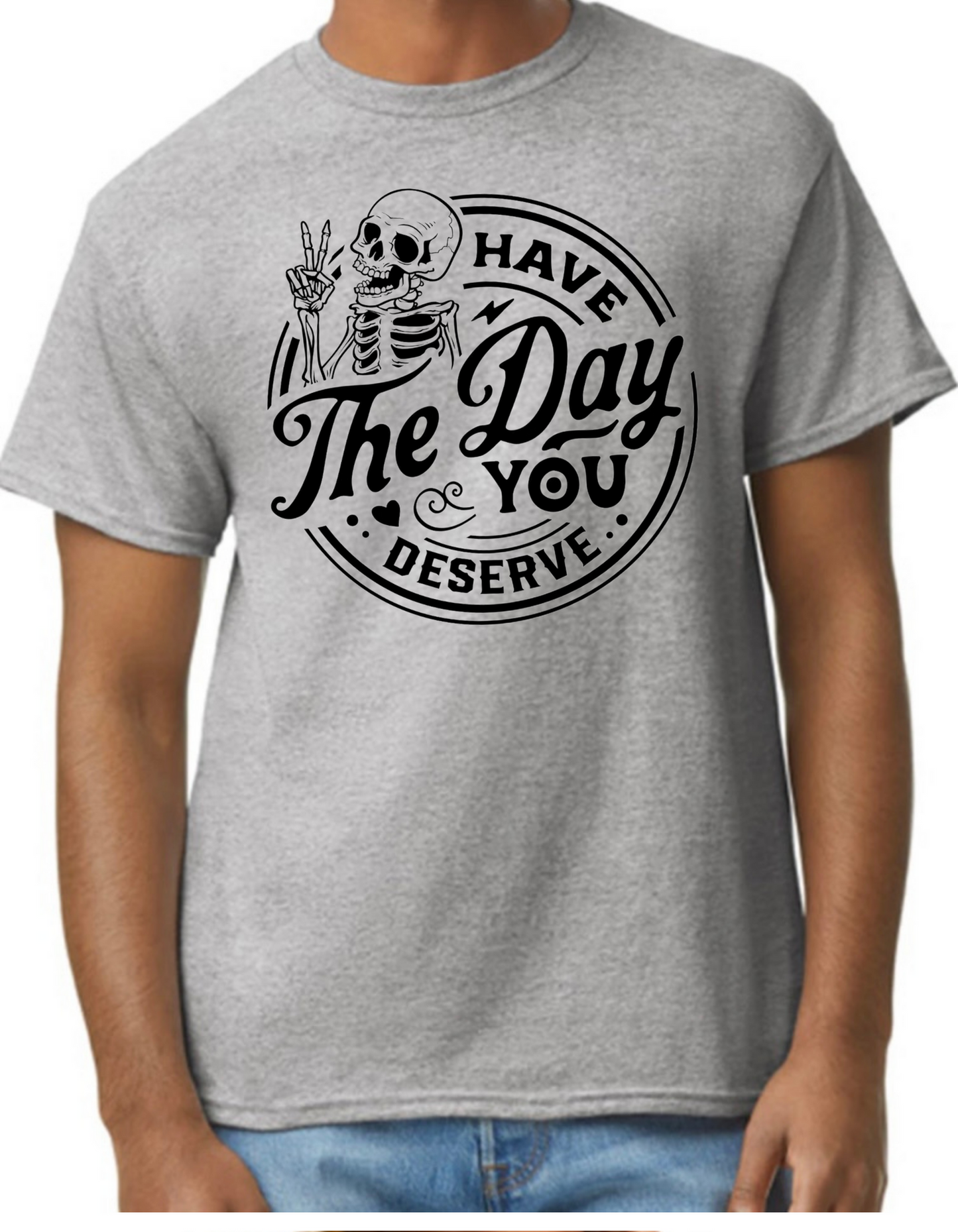 Have the Day You Deserve Graphic Tee