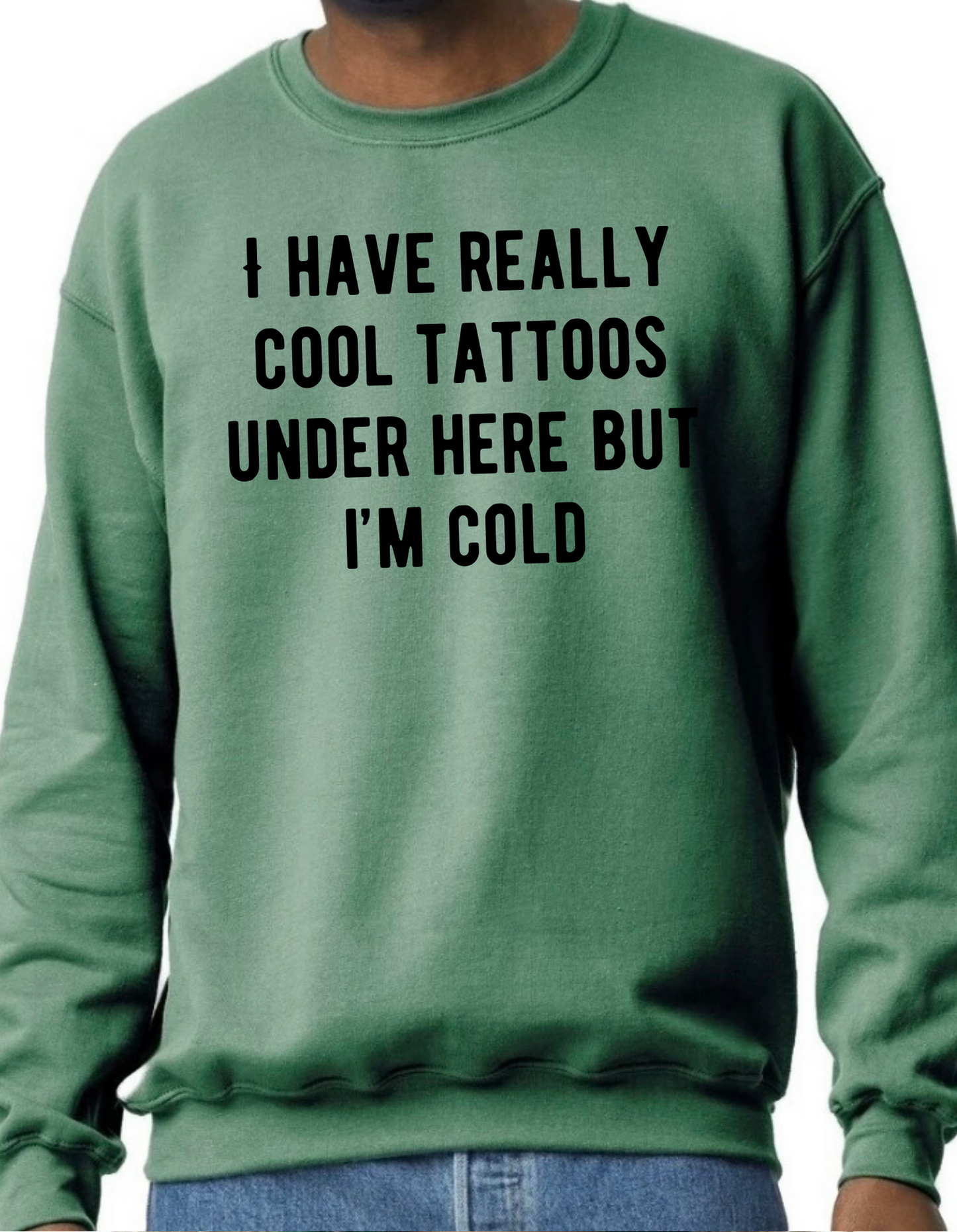 I Have Really Cool Tattoos Under Here Crewneck