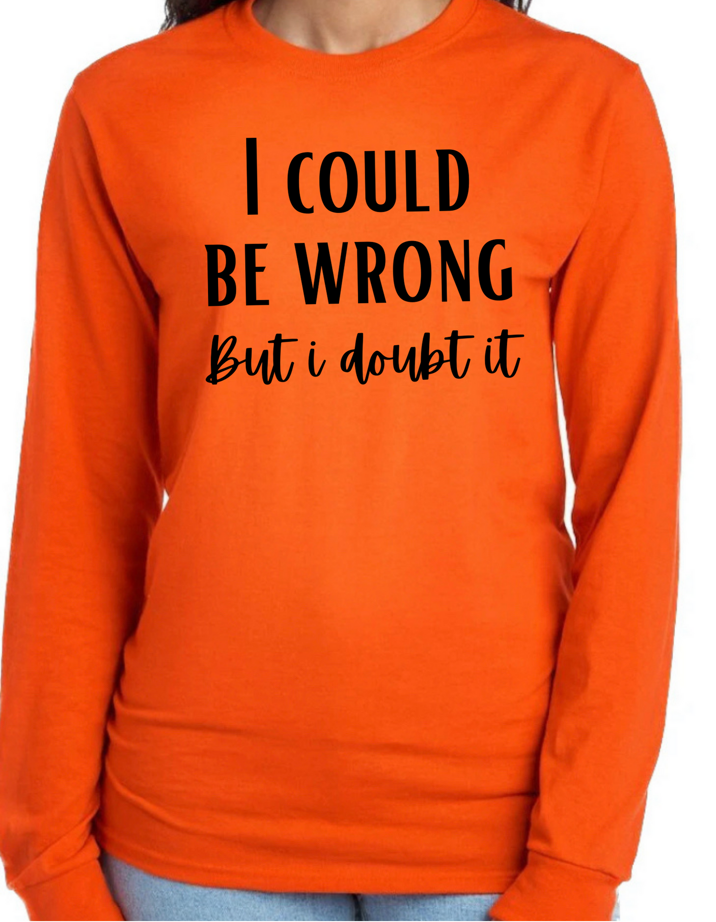 I Could be Wrong But I Doubt It Longsleeve