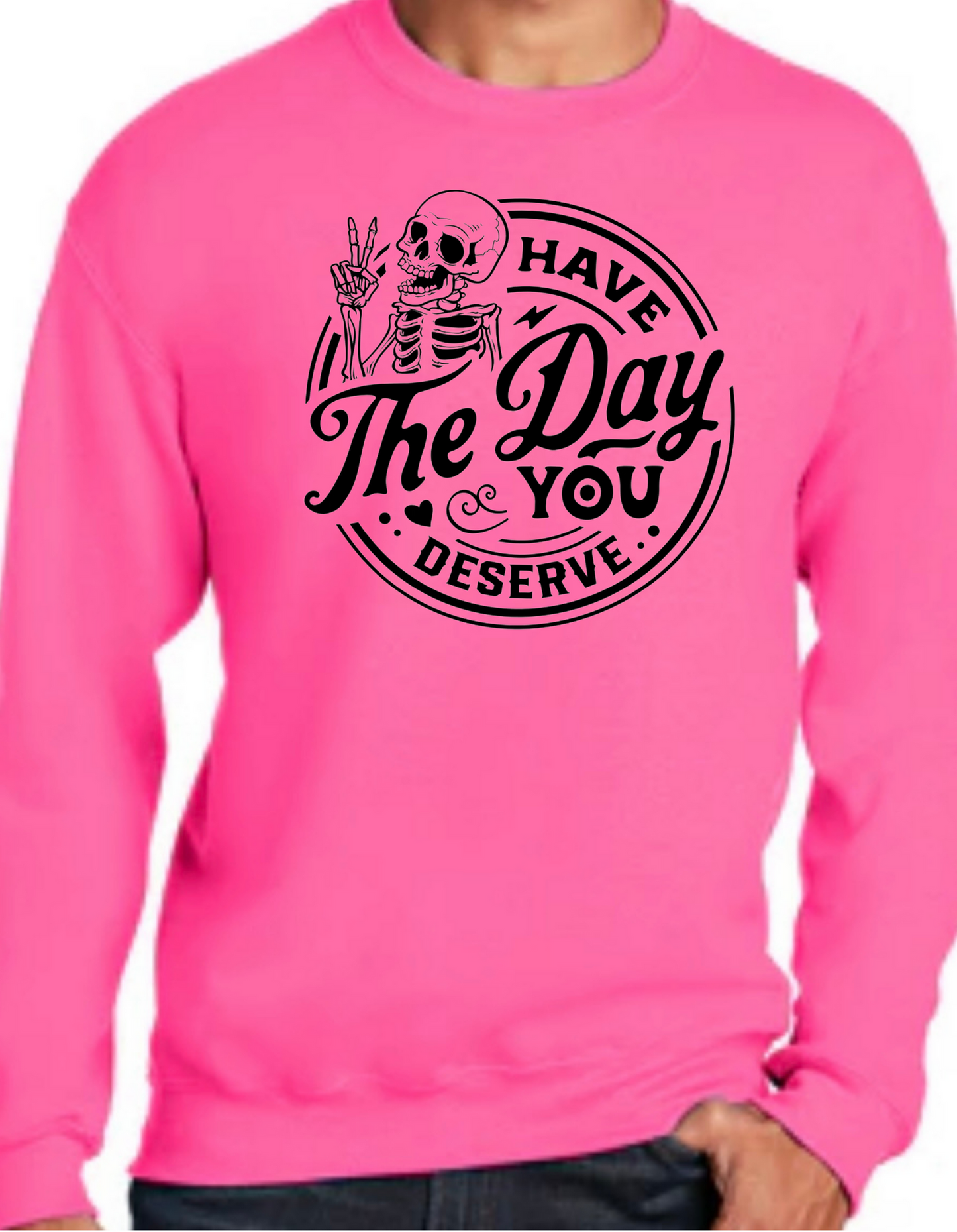 Have the Day You Deserve Crewneck