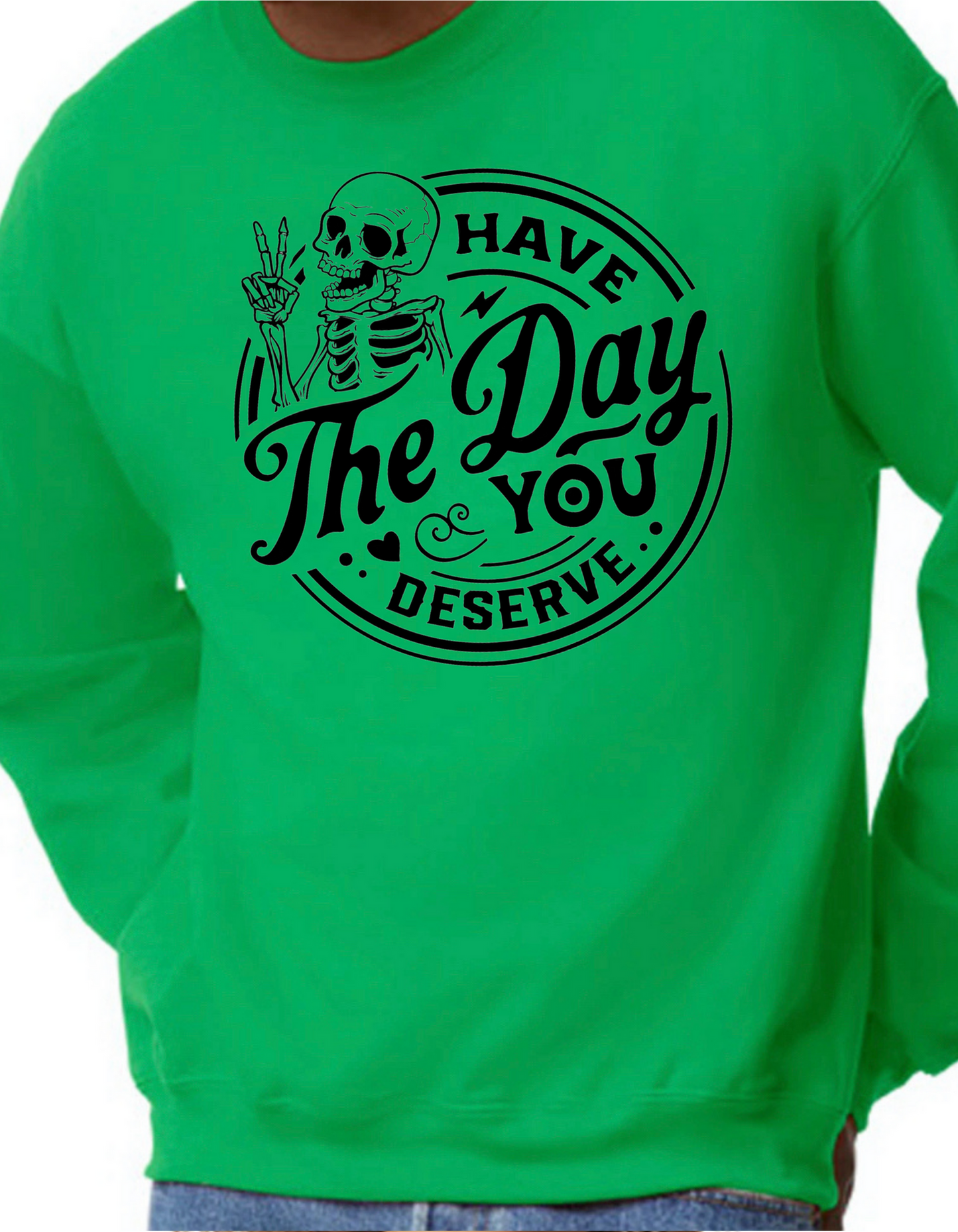 Have the Day You Deserve Crewneck