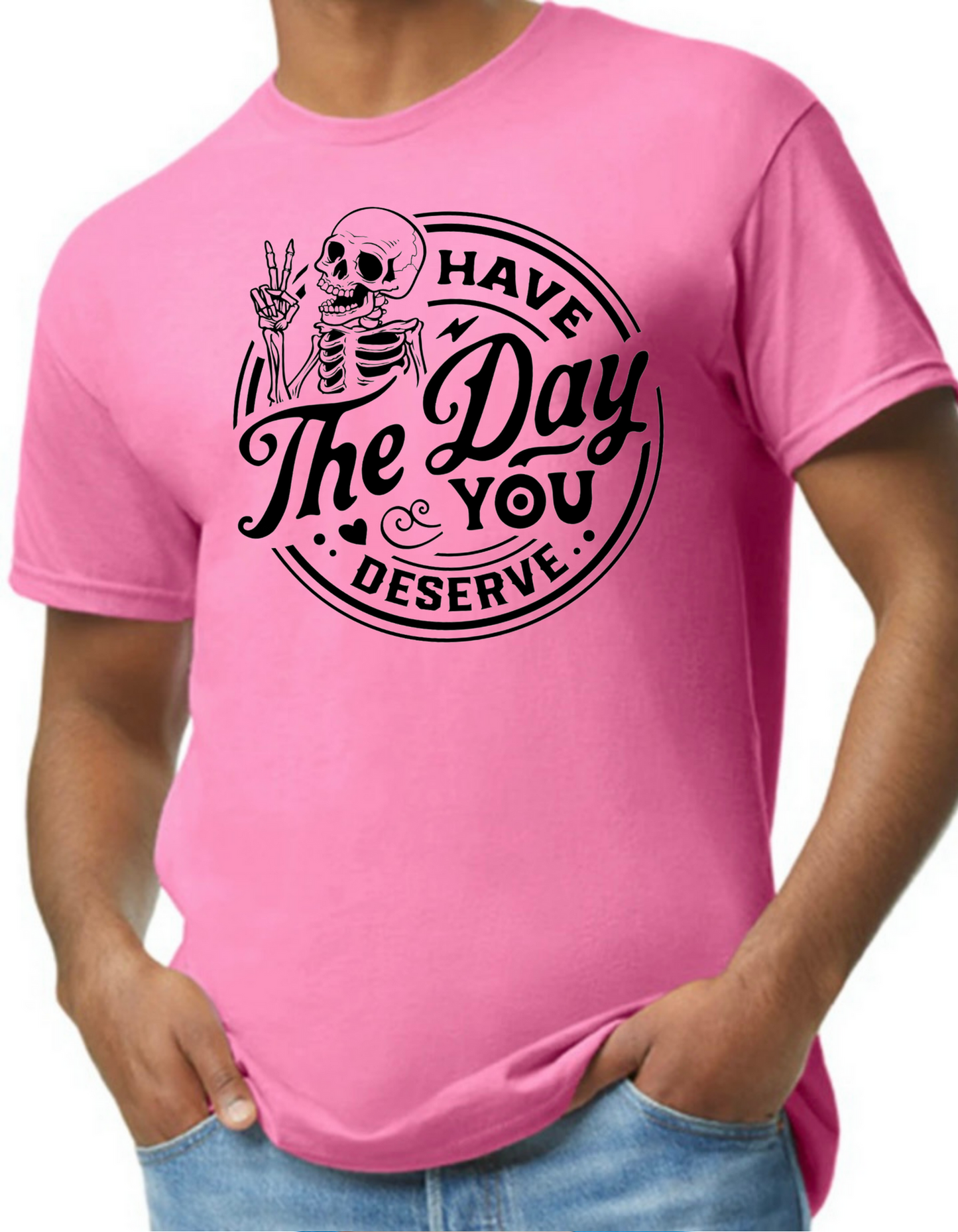 Have the Day You Deserve Graphic Tee