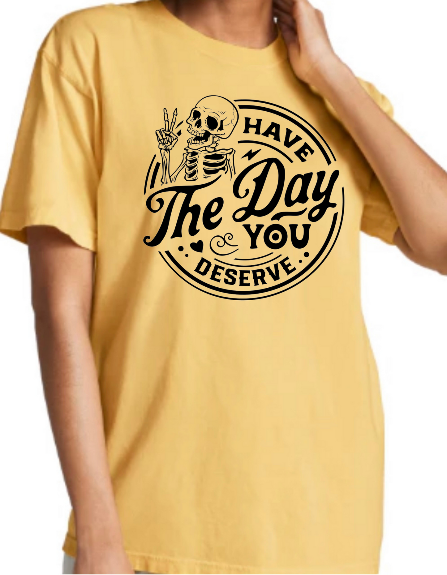 Have the Day You Deserve Graphic Tee