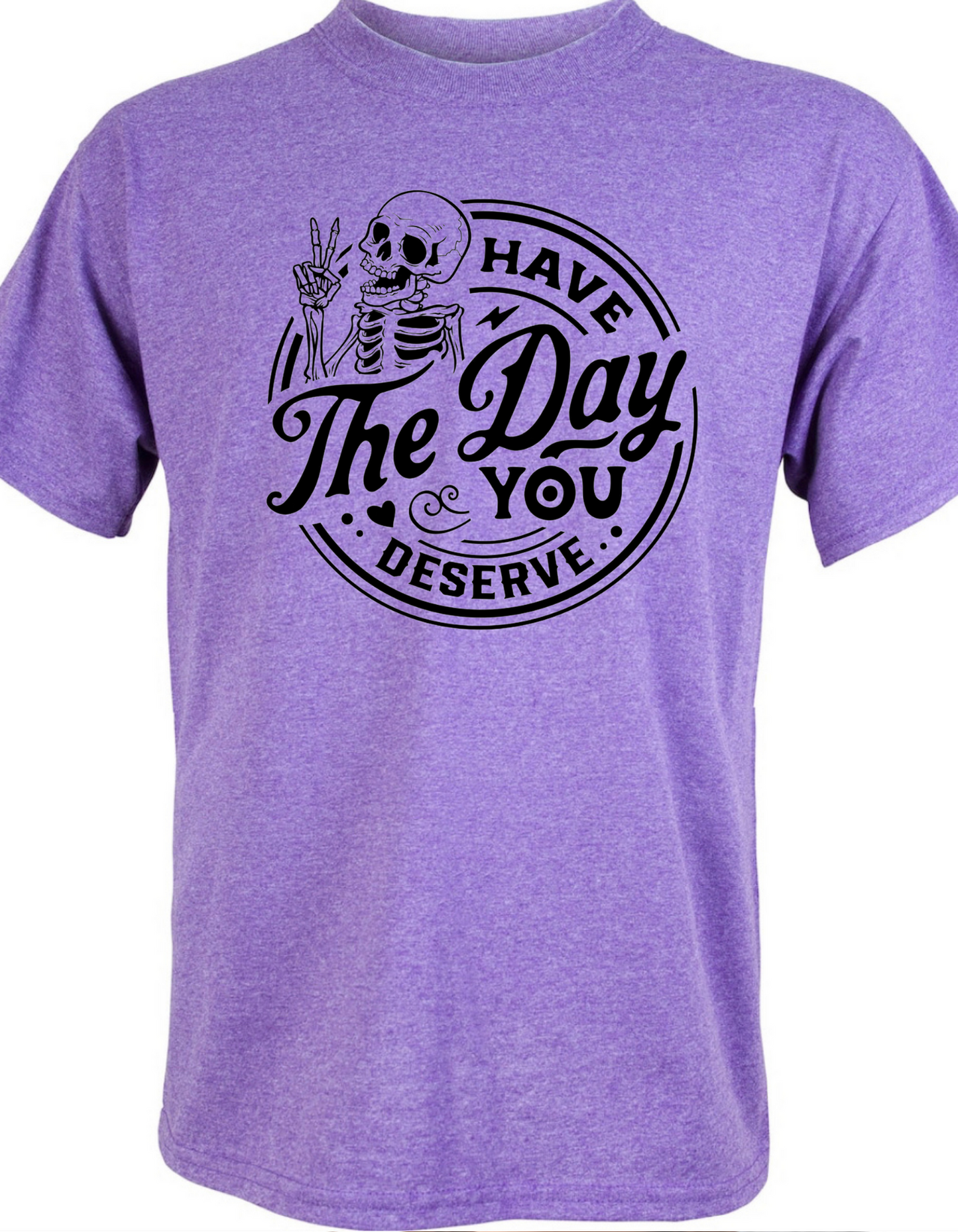 Have the Day You Deserve Graphic Tee