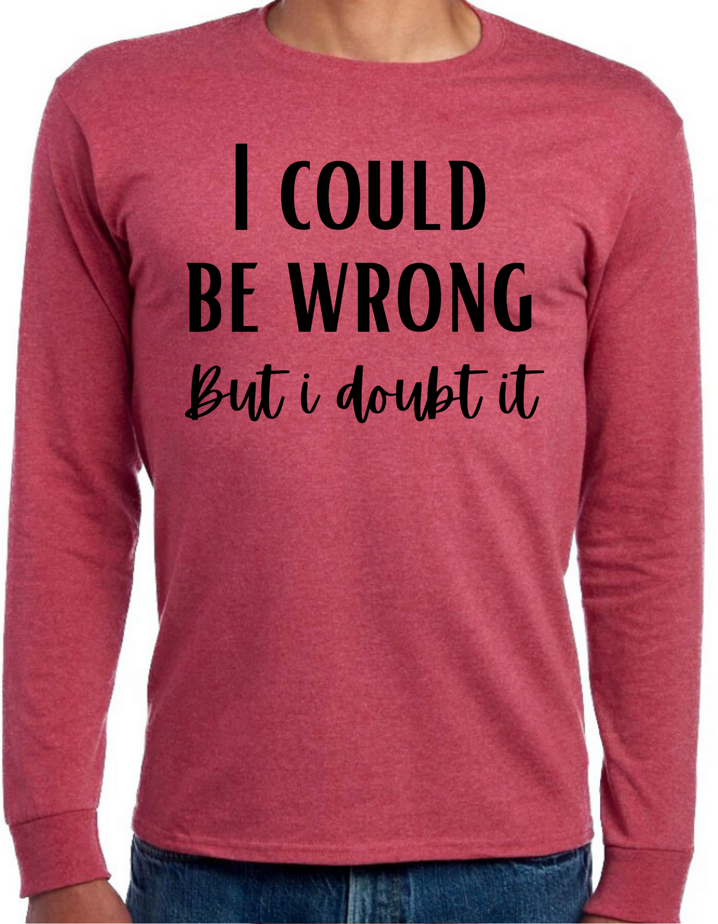 I Could be Wrong But I Doubt It Longsleeve
