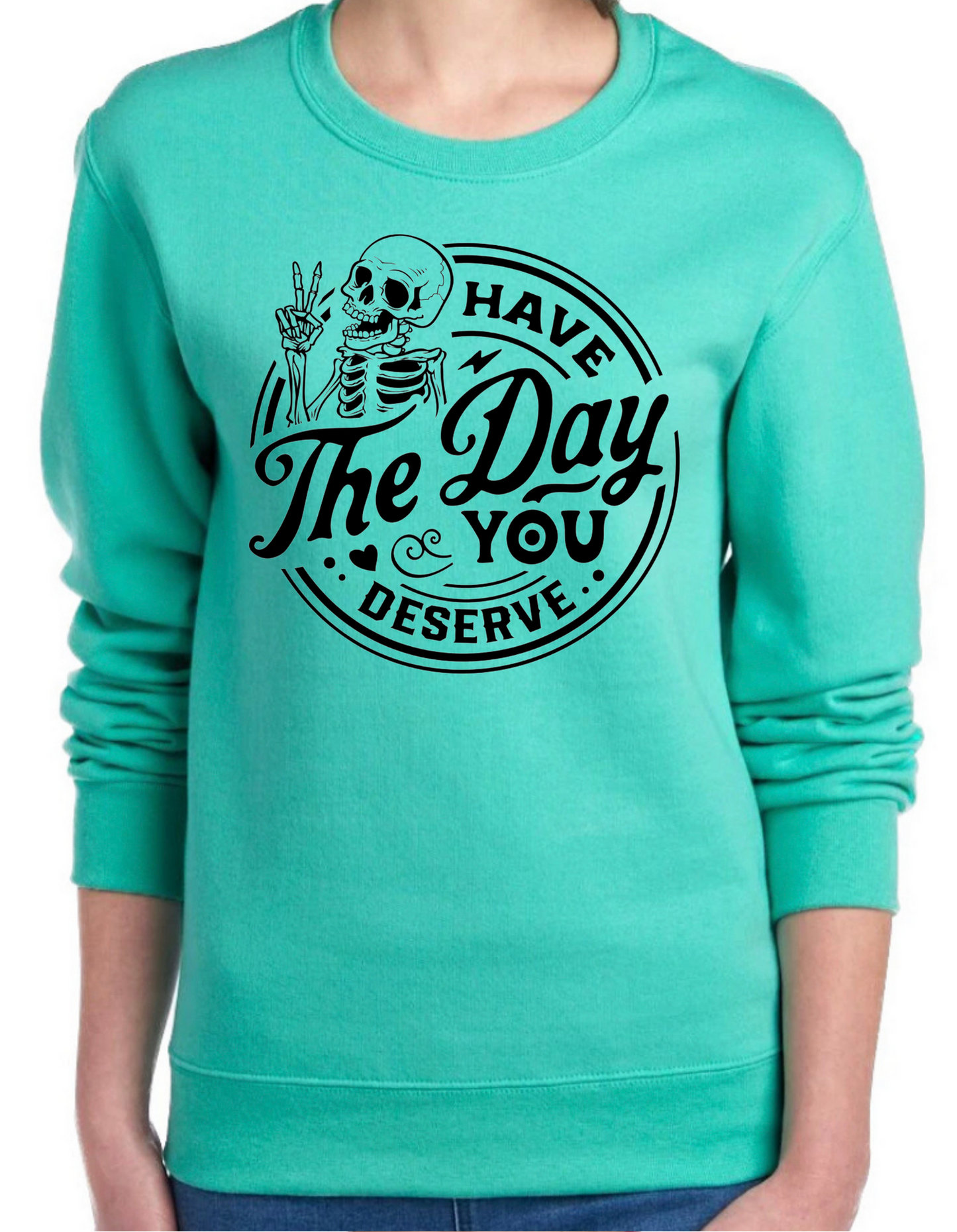 Have the Day You Deserve Crewneck