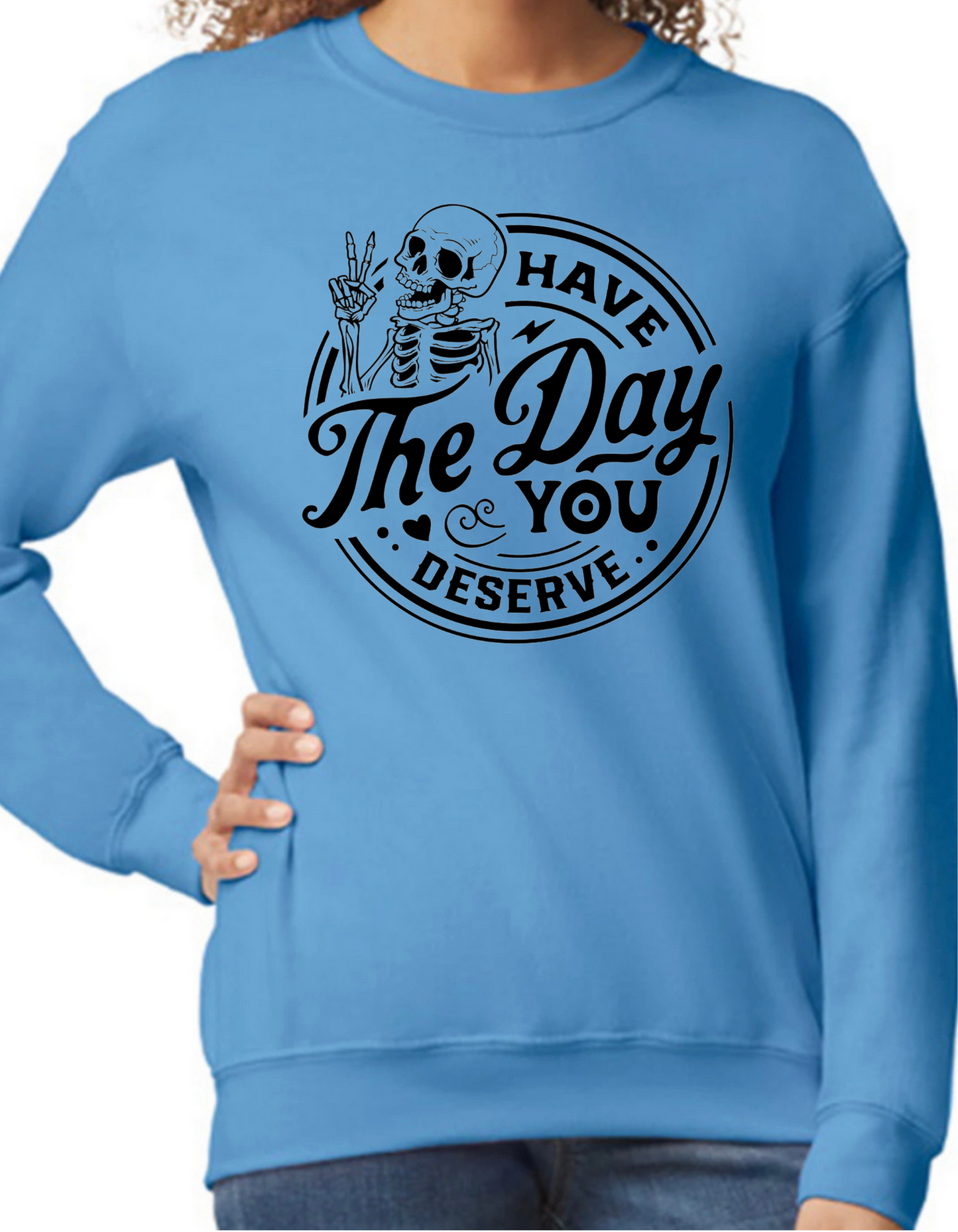 Have the Day You Deserve Crewneck
