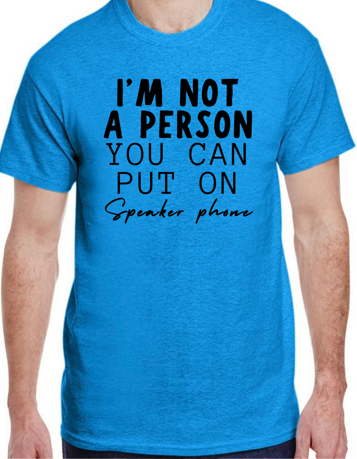 I’m not a Person You Can Put on Speaker Phone Graphic Tee