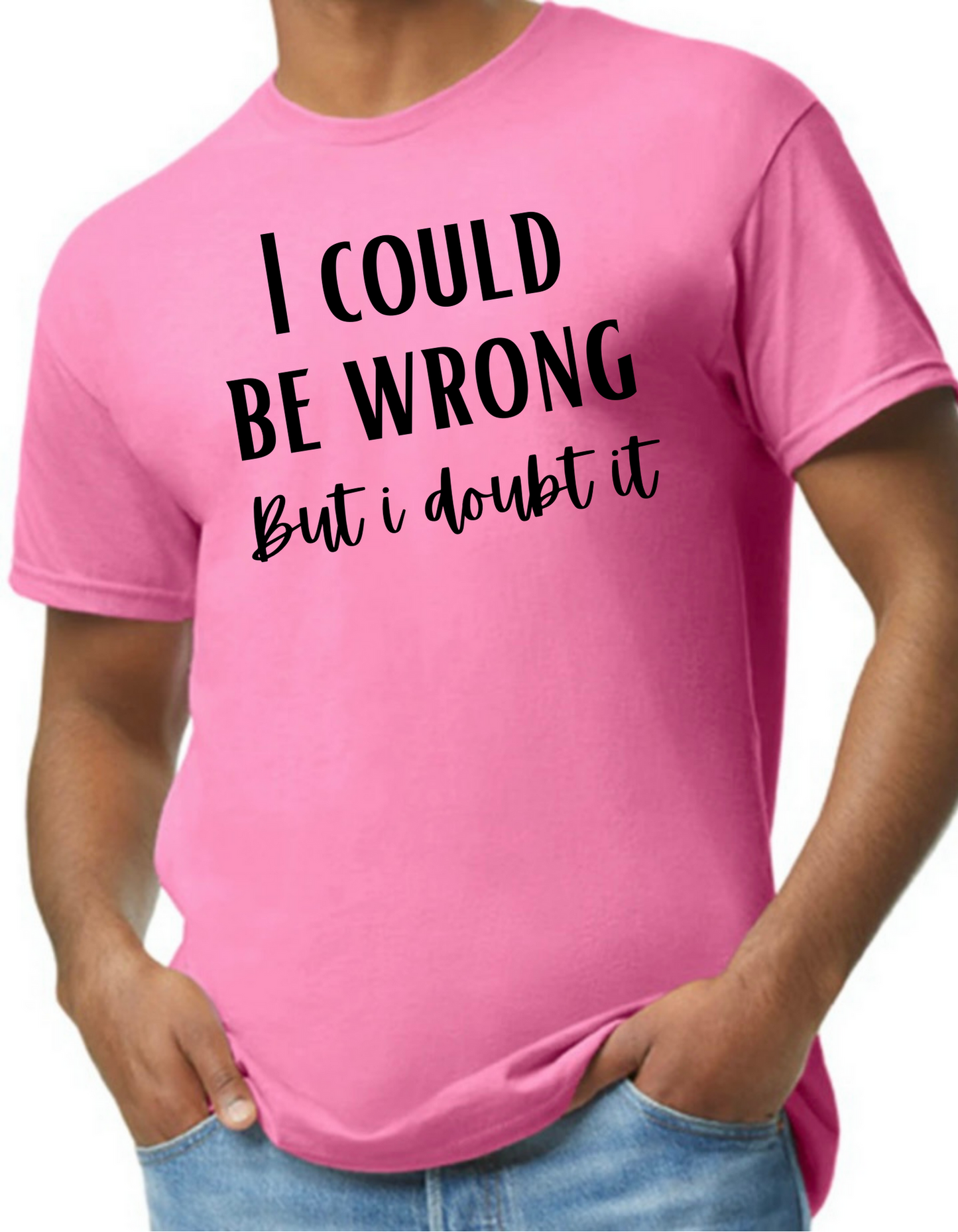 I Could be Wrong But I Don’t Care Graphic Tee