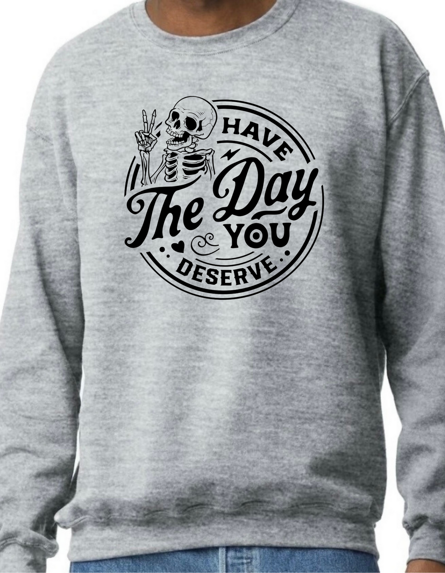 Have the Day You Deserve Crewneck