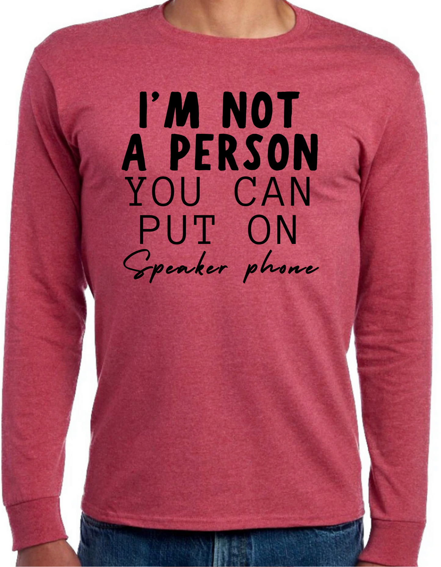 I’m not a Person You Can put on Speaker Phone Longsleeve