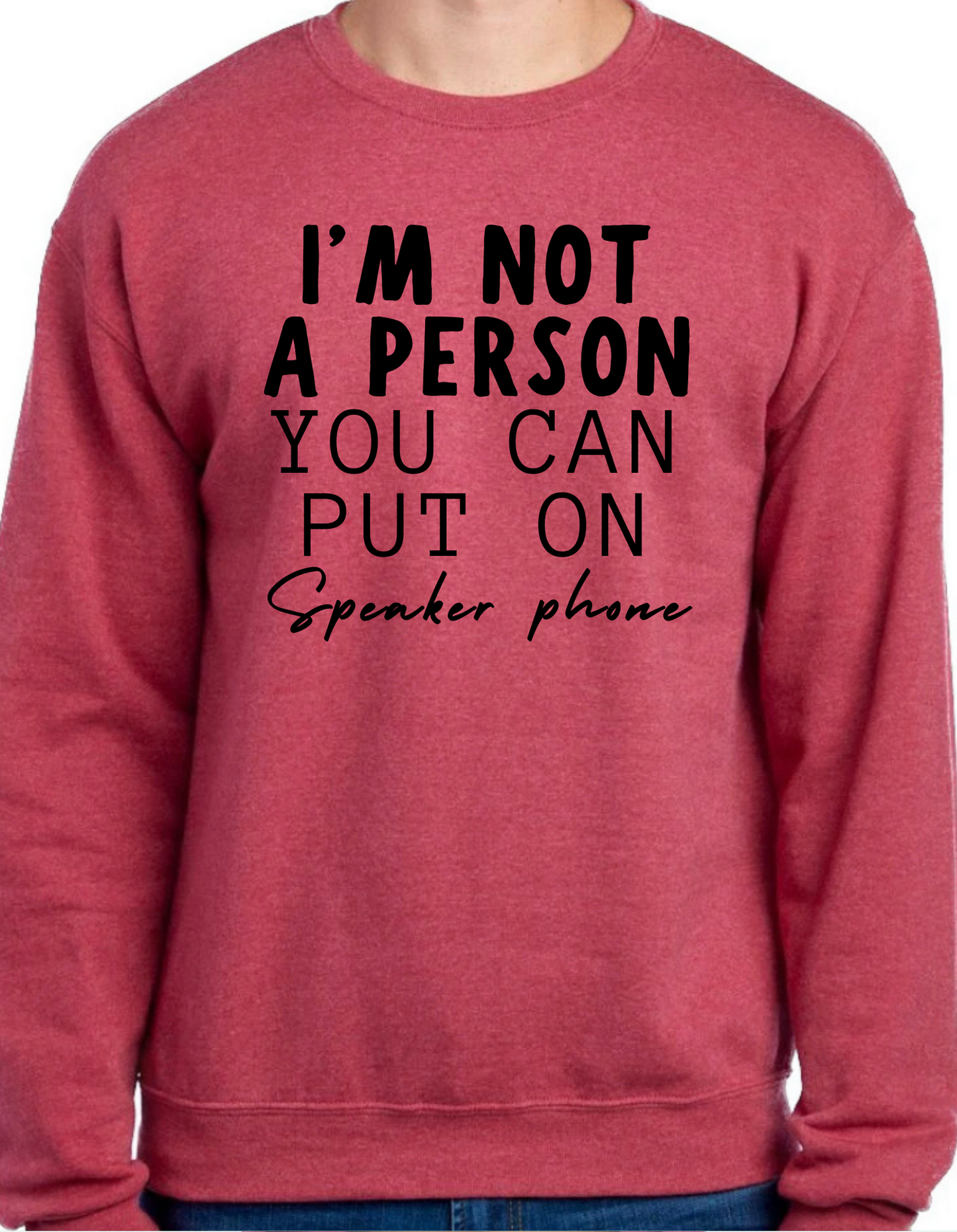 I’m Not a Person You Can Put on Speaker Phone Crewneck