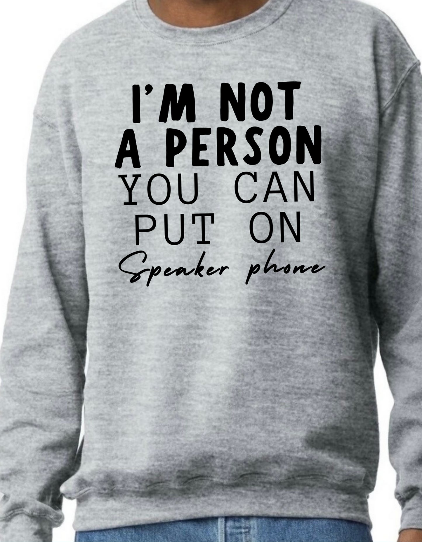 I’m Not a Person You Can Put on Speaker Phone Crewneck