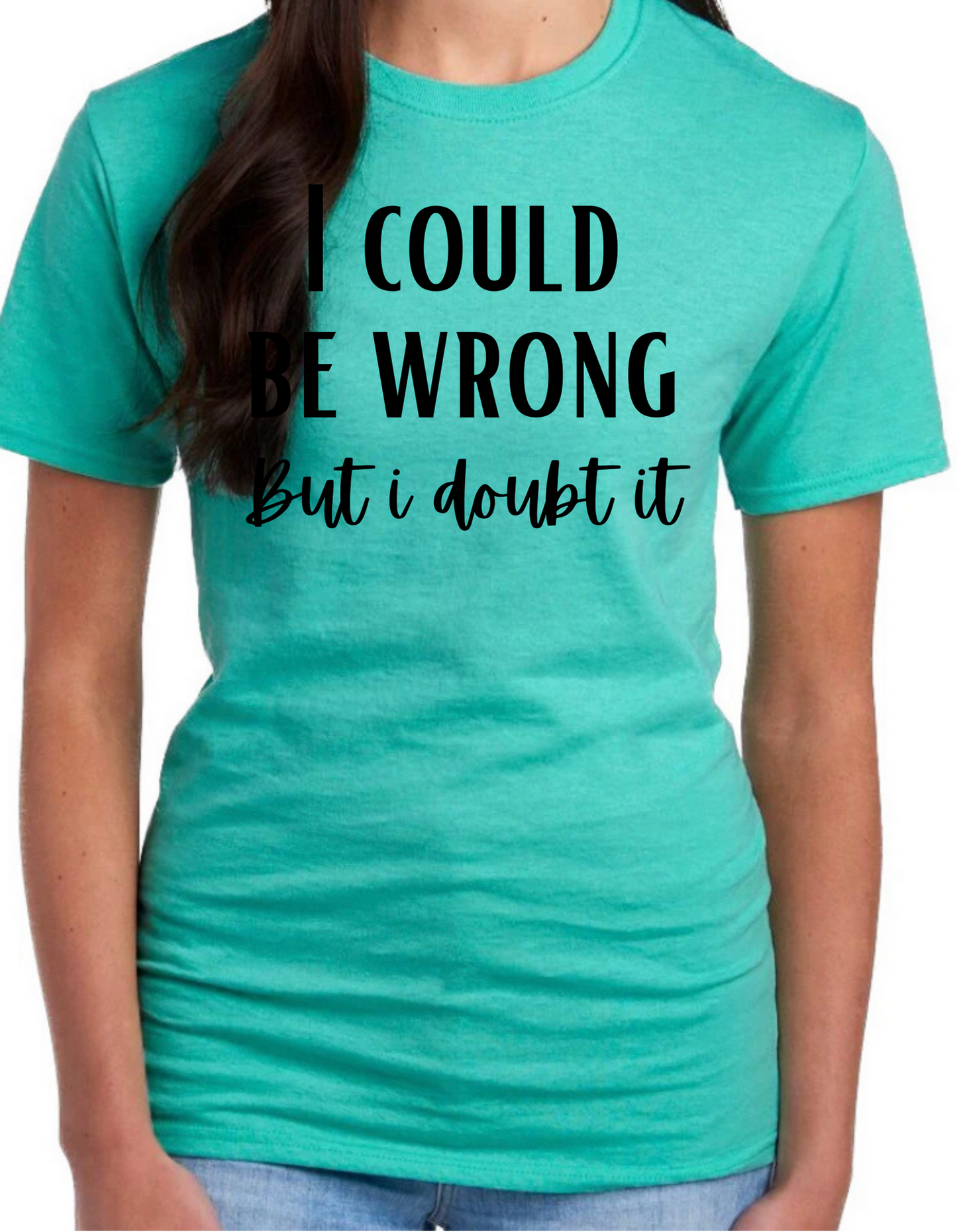 I Could be Wrong But I Don’t Care Graphic Tee