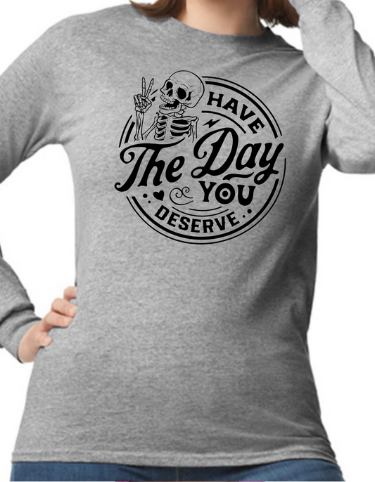 Have the Day You Deserve Longsleeve