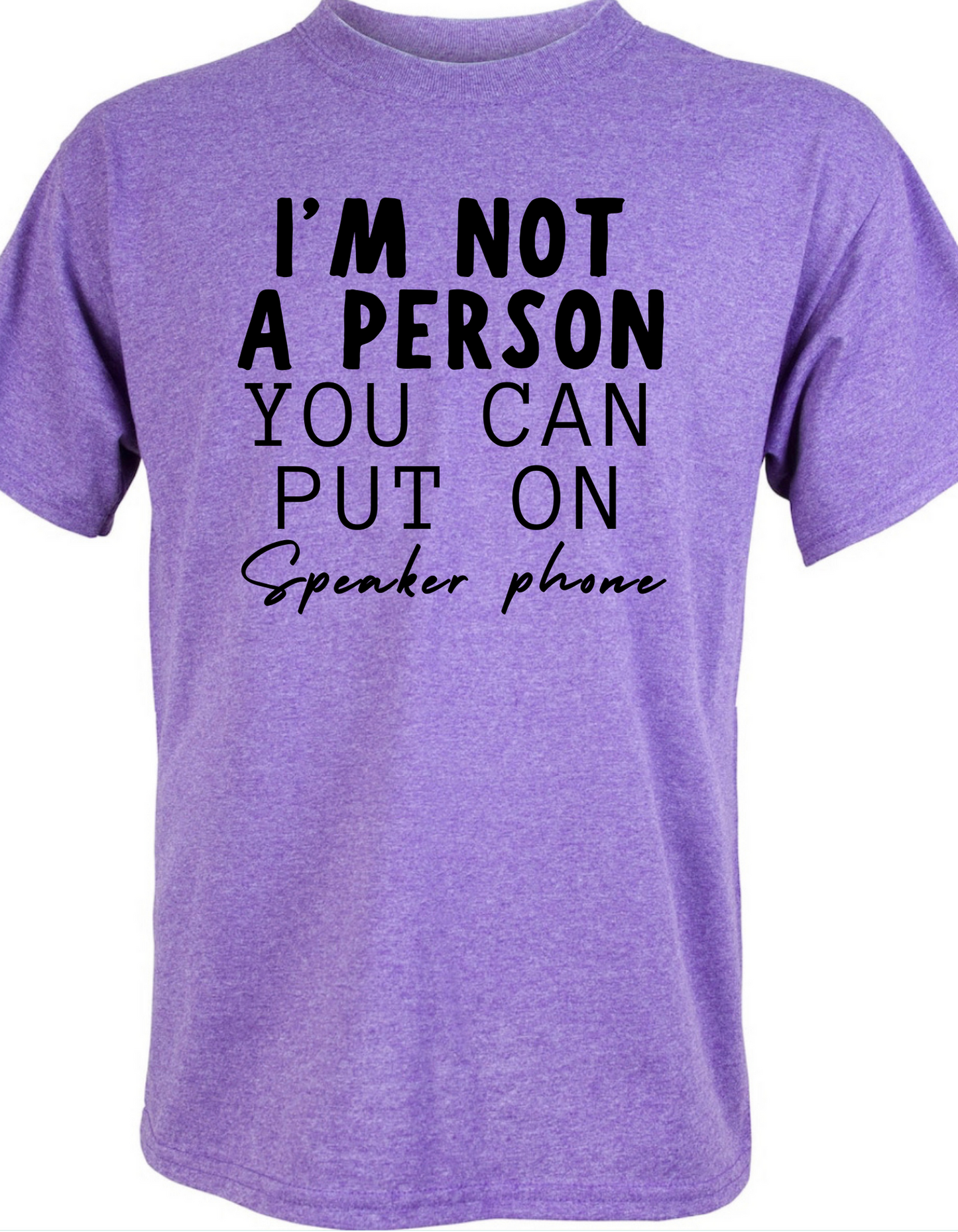 I’m not a Person You Can Put on Speaker Phone Graphic Tee