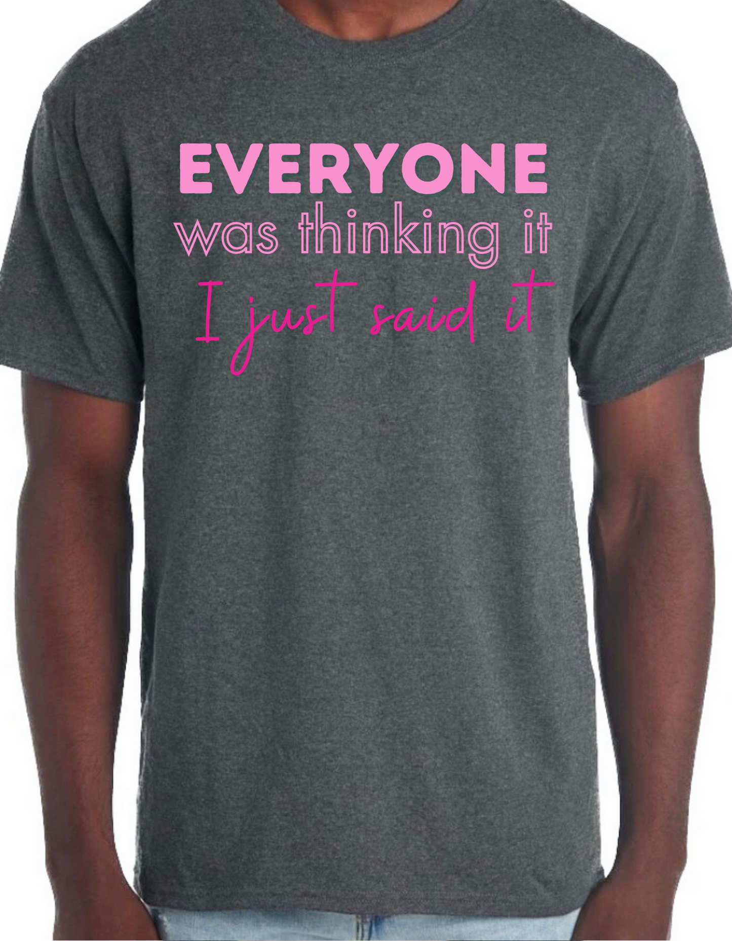 Everyone was Thinking It, I Just Said It Graphic Tee