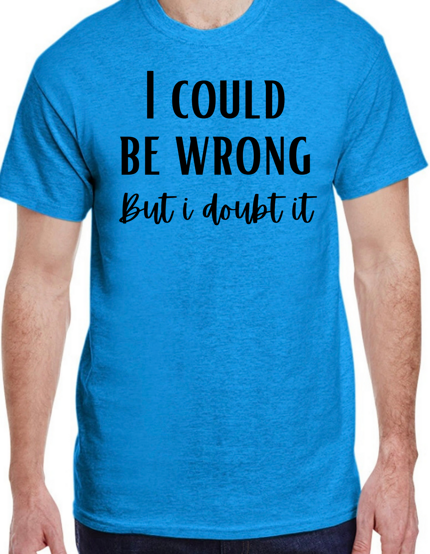 I Could be Wrong But I Don’t Care Graphic Tee