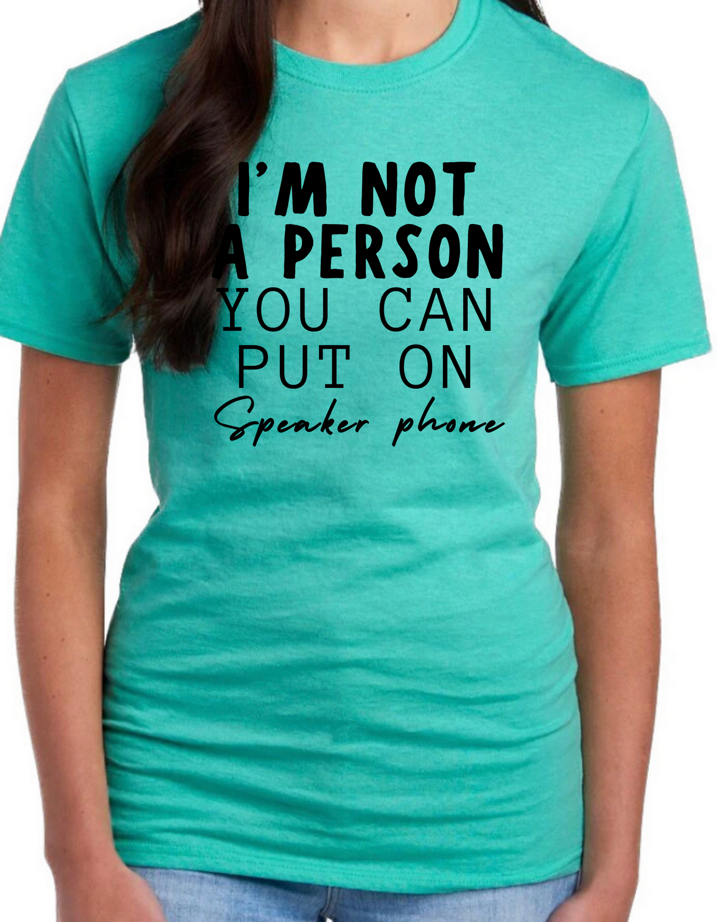 I’m not a Person You Can Put on Speaker Phone Graphic Tee