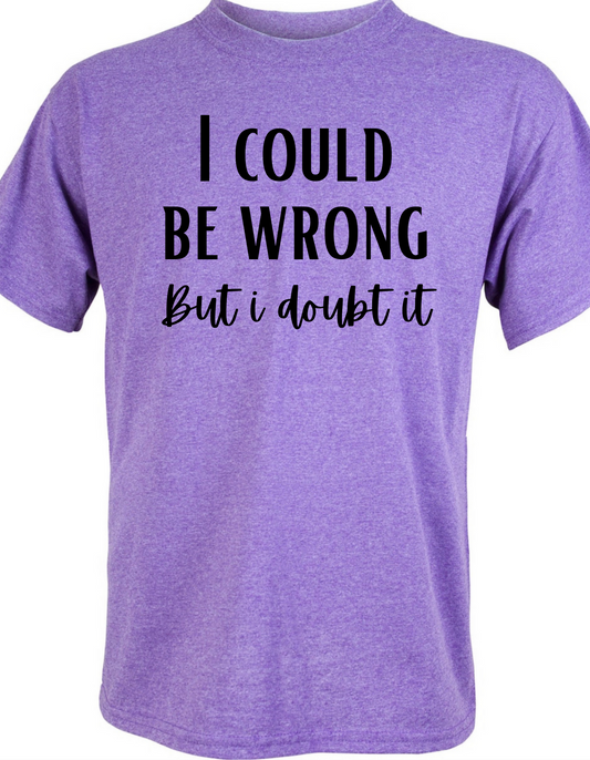 I Could be Wrong But I Don’t Care Graphic Tee