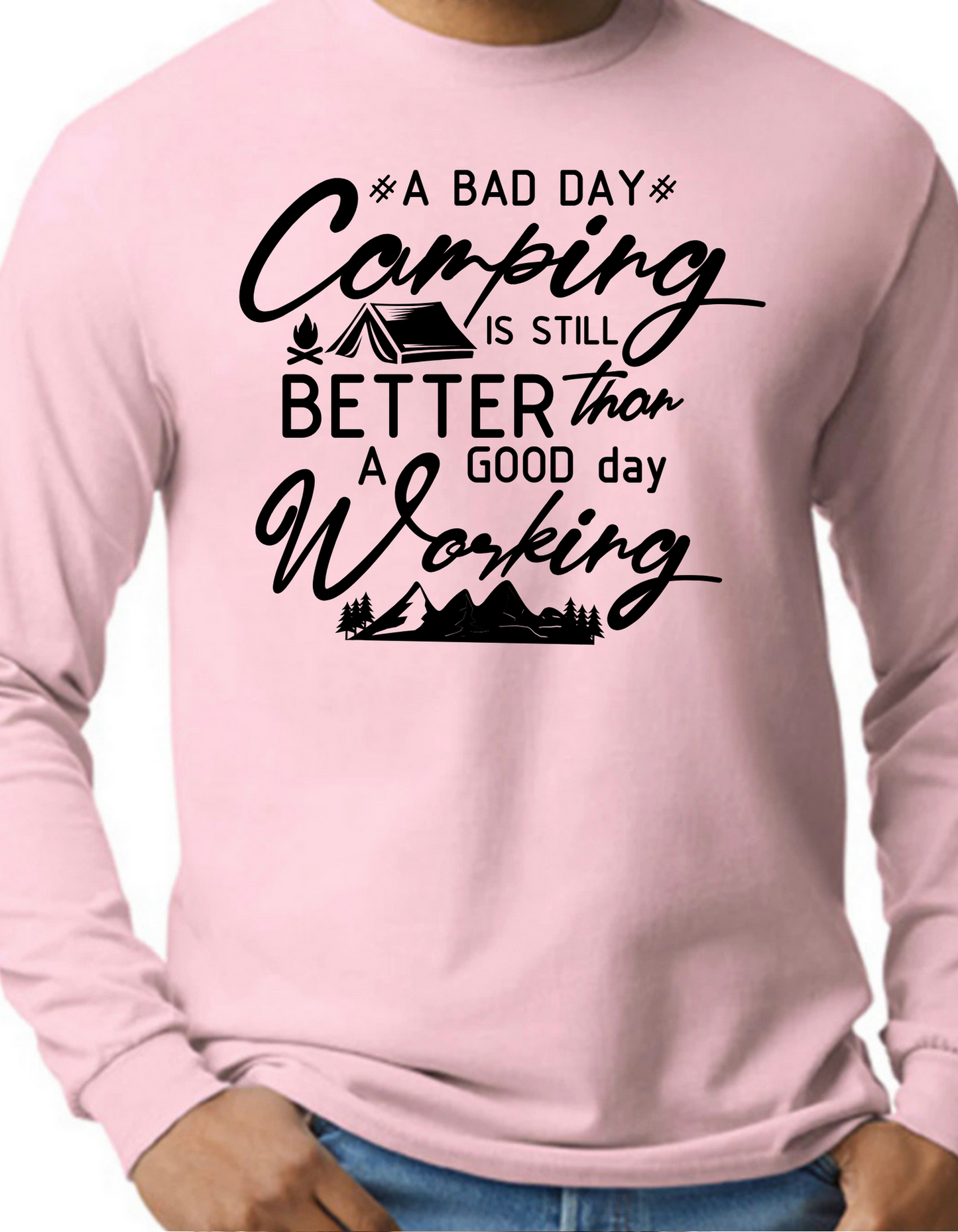 A Bad Day Camping is Still Better than A Good Day Working Longsleeve