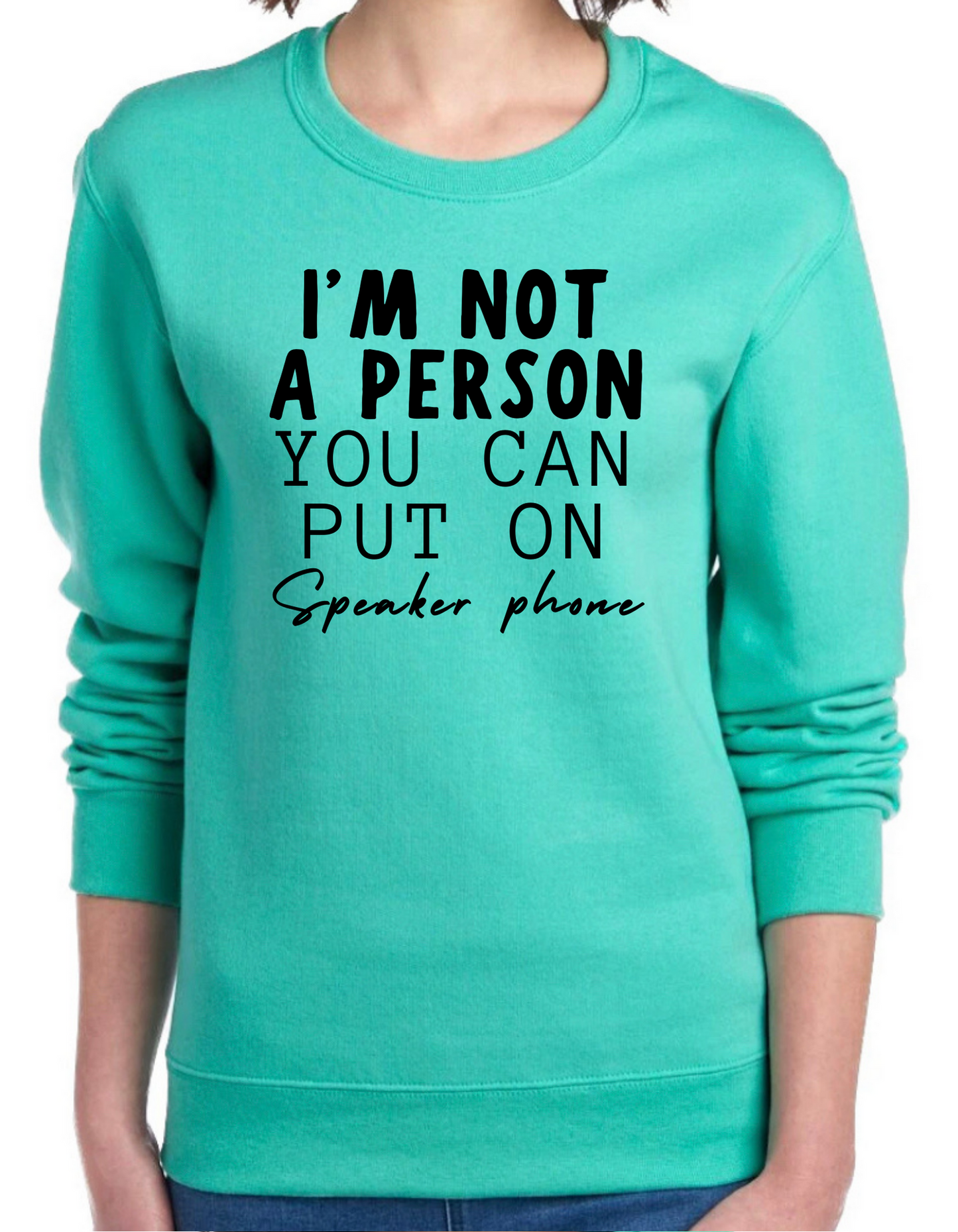 I’m Not a Person You Can Put on Speaker Phone Crewneck