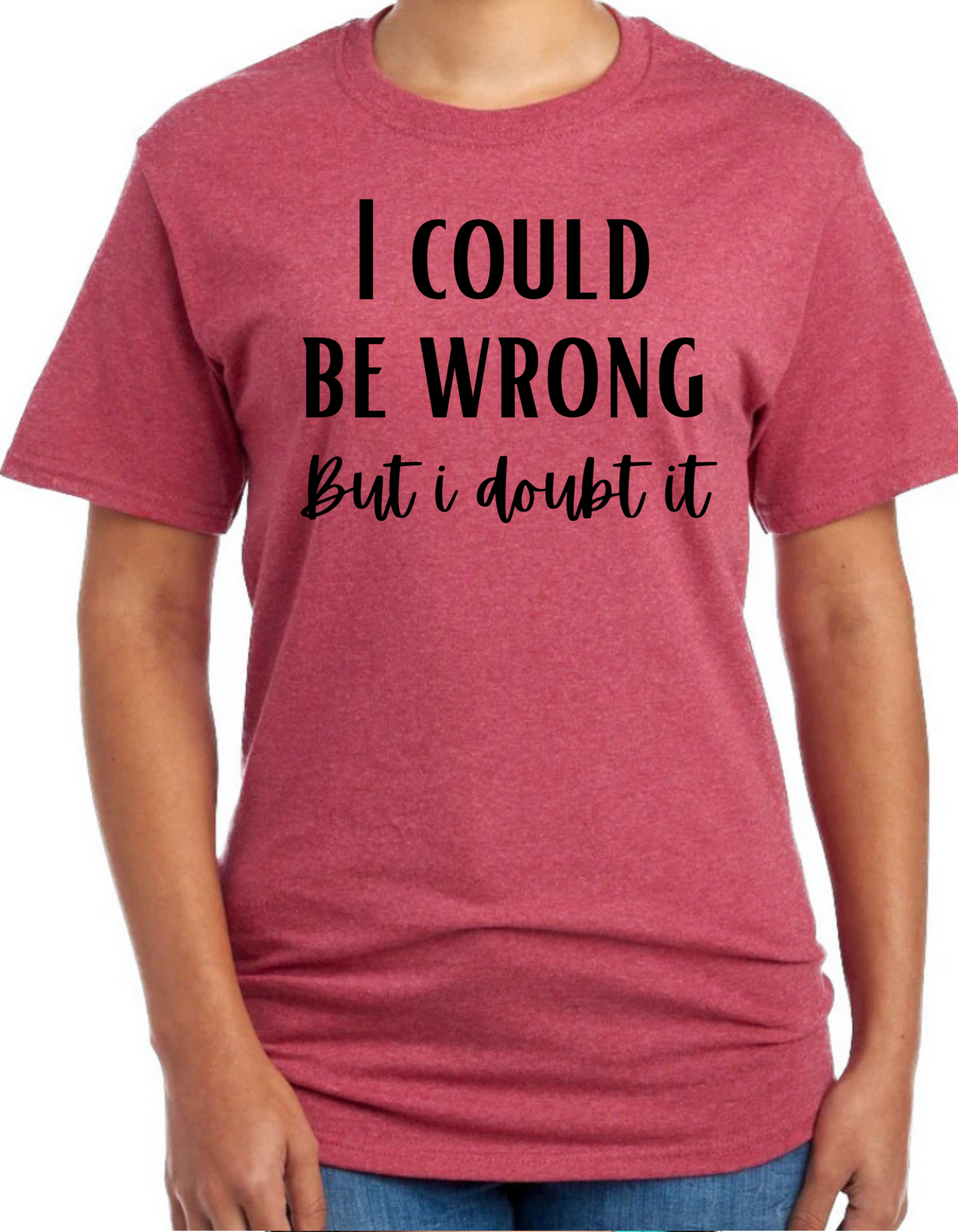 I Could be Wrong But I Don’t Care Graphic Tee