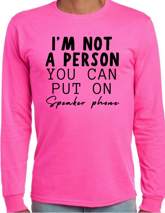 I’m not a Person You Can put on Speaker Phone Longsleeve