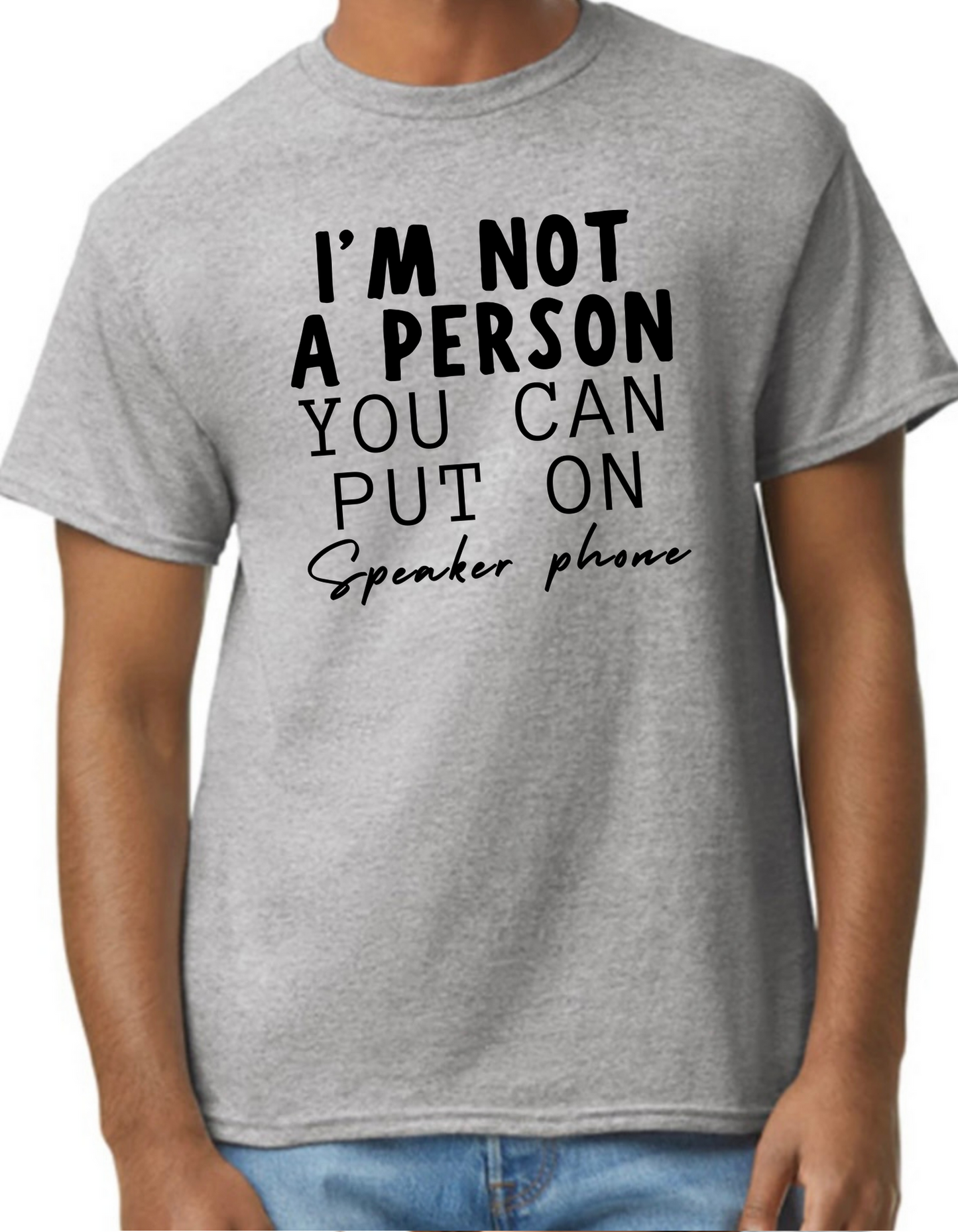 I’m not a Person You Can Put on Speaker Phone Graphic Tee