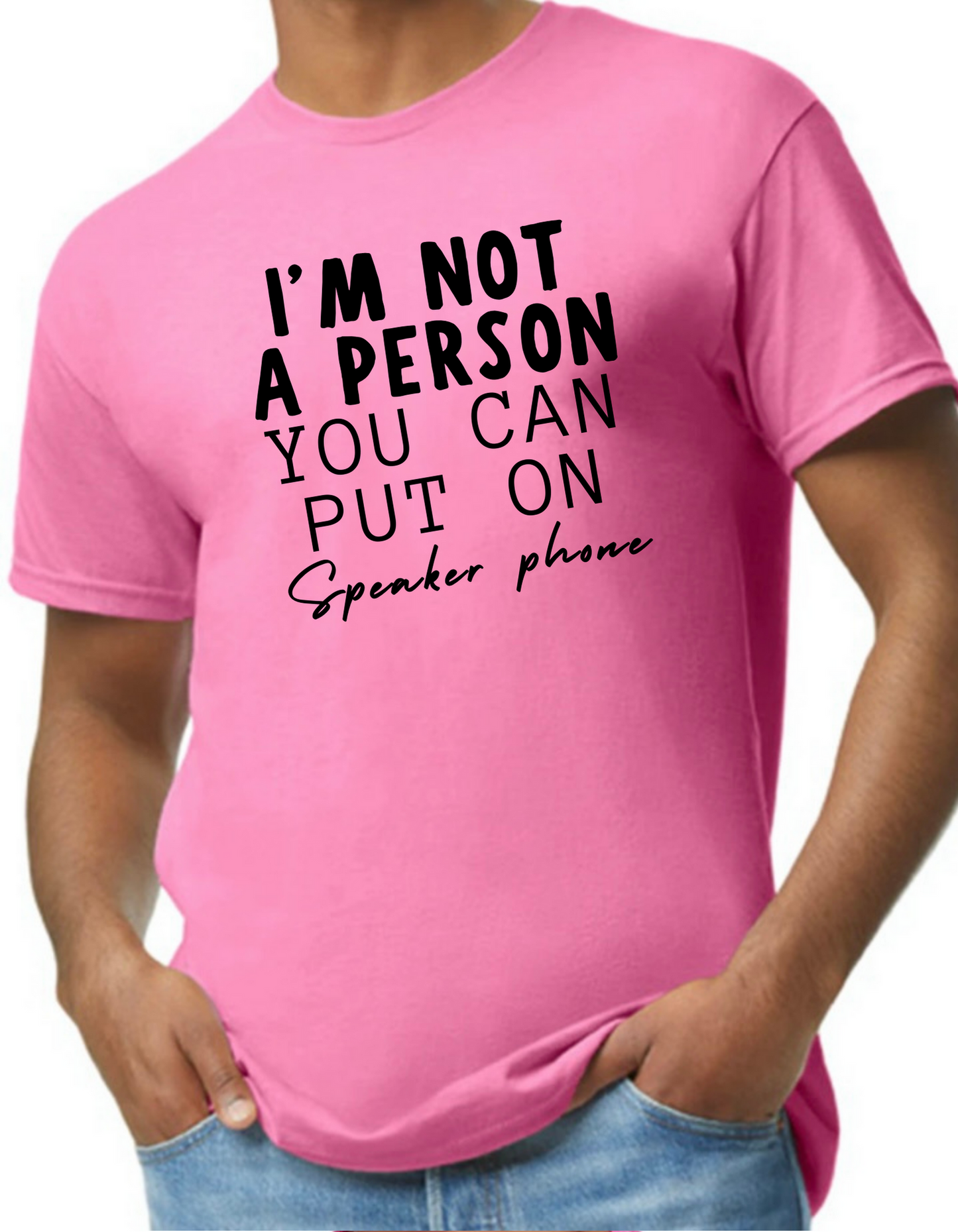 I’m not a Person You Can Put on Speaker Phone Graphic Tee