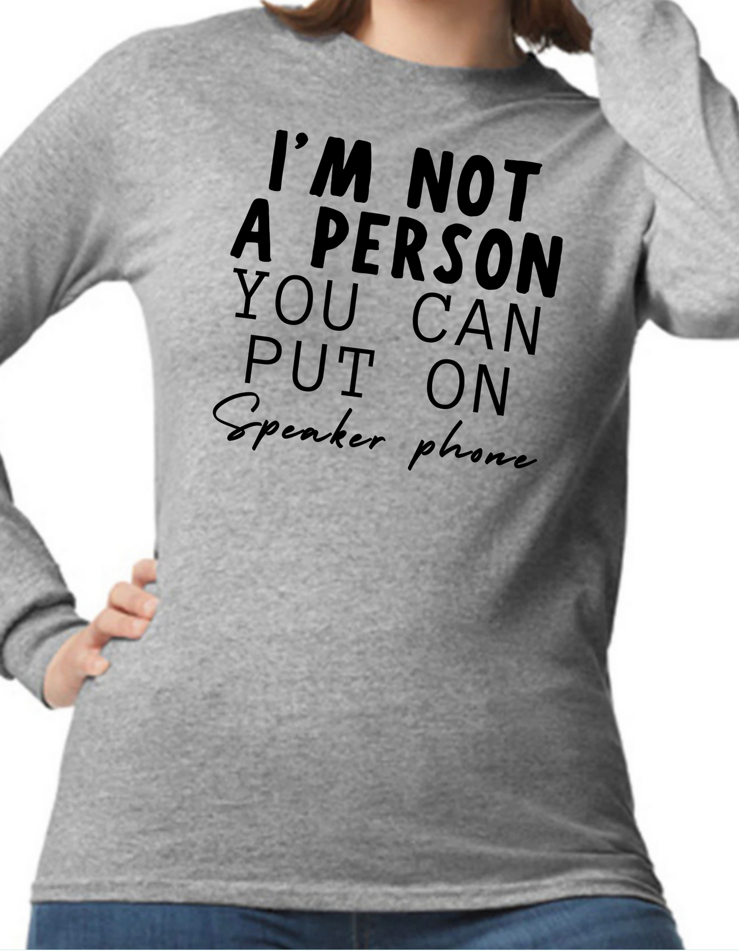 I’m not a Person You Can put on Speaker Phone Longsleeve