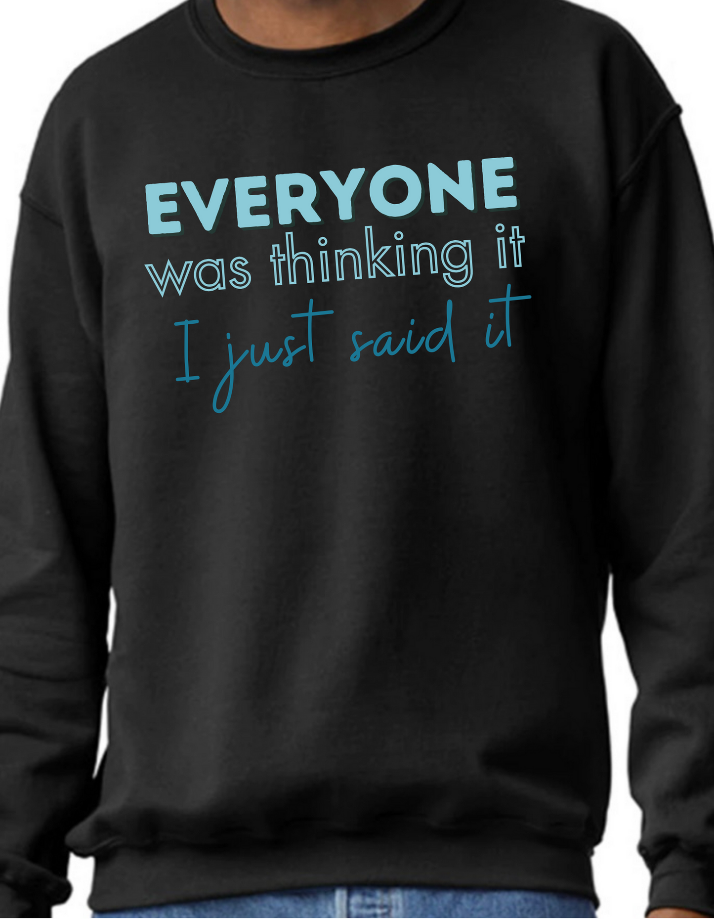 Everyone was Thinking It, I just Said It Crewneck